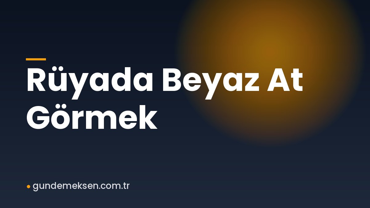 Rüyada Beyaz At Görmek